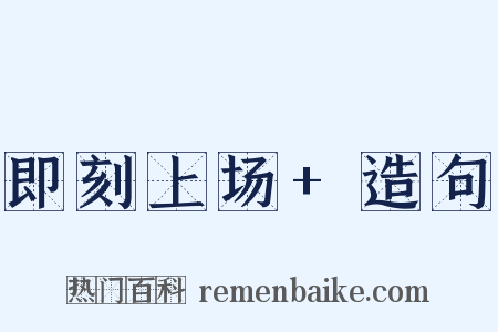 即刻上场+造句是什么意思的图片